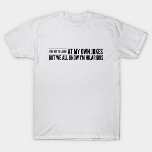 I Try Not To Laugh At My Own Jokes But We All Know I'm Hilarious - Funny Sayings T-Shirt